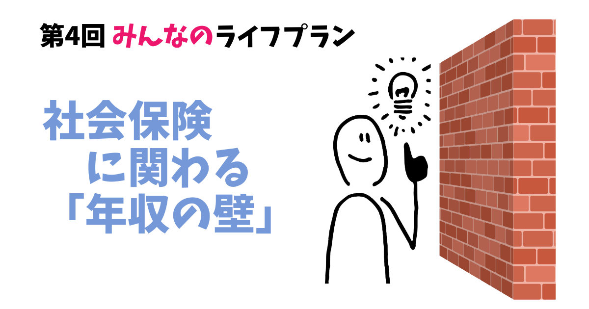 第4回 社会保険料の負担に関わる「年収の壁」はこれがポイント