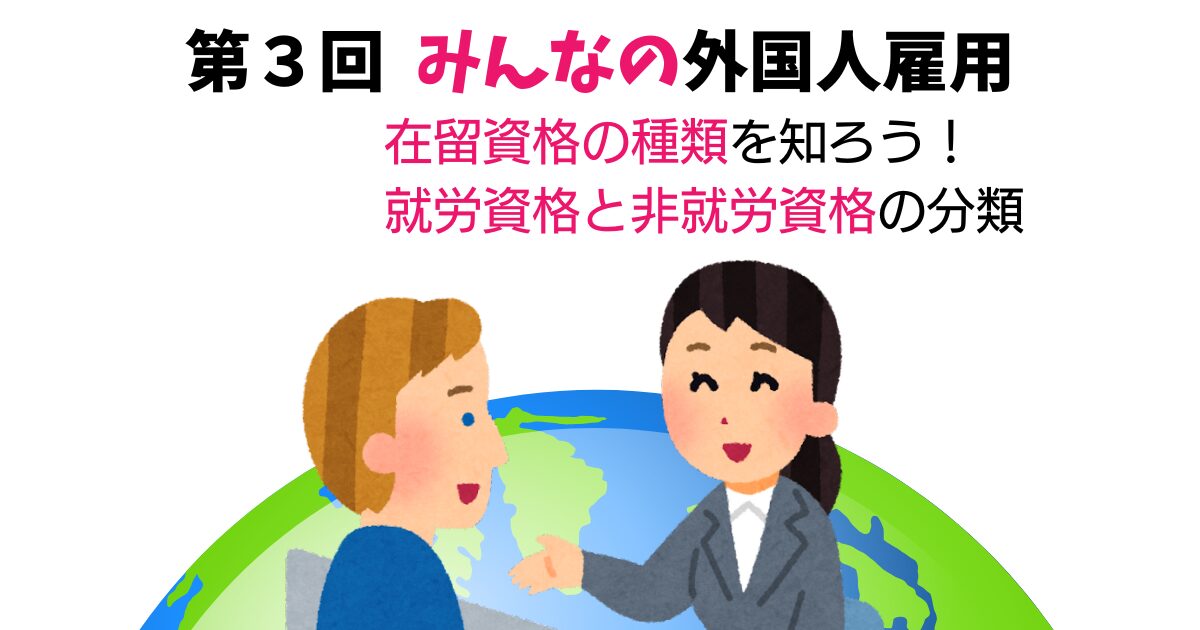 第3回　みんなの外国人雇用　在留資格の種類を知ろう！（その１）　就労資格と非就労資格の分類など