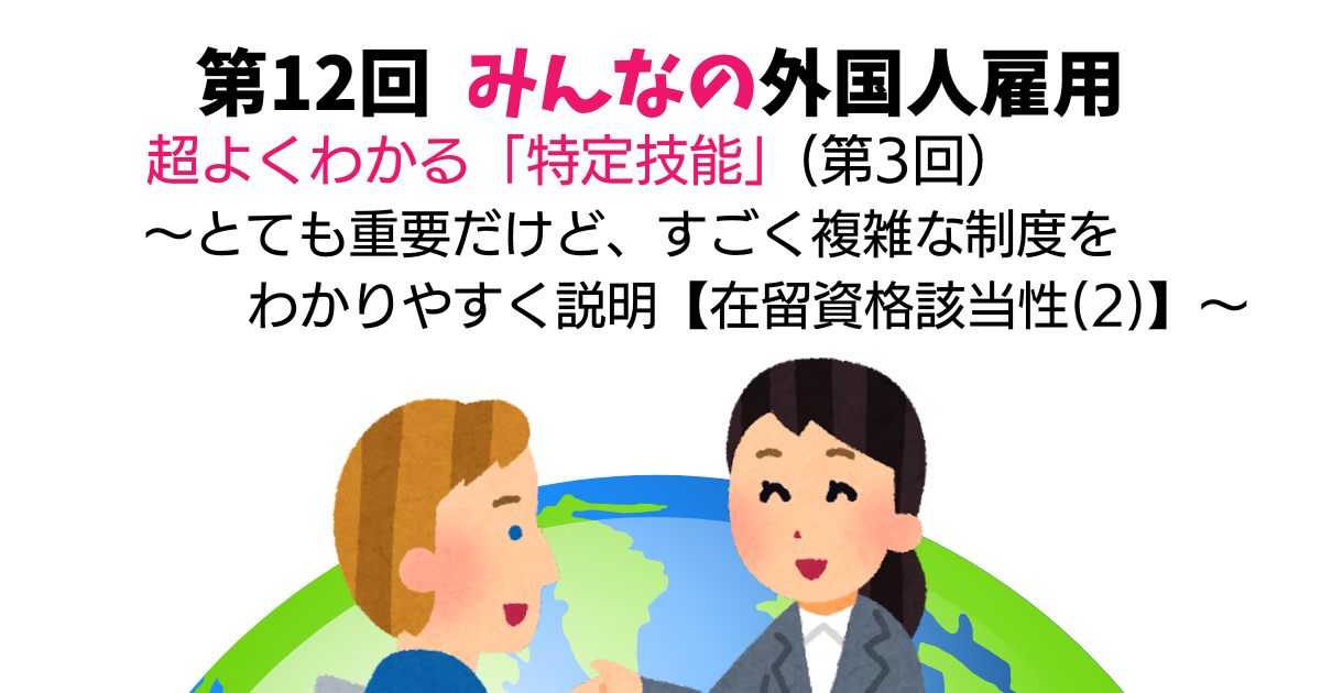 第12回　超よくわかる「特定技能」（第3回） ～とても重要だけど、すごく複雑な特定技能制度をわかりやすく説明～